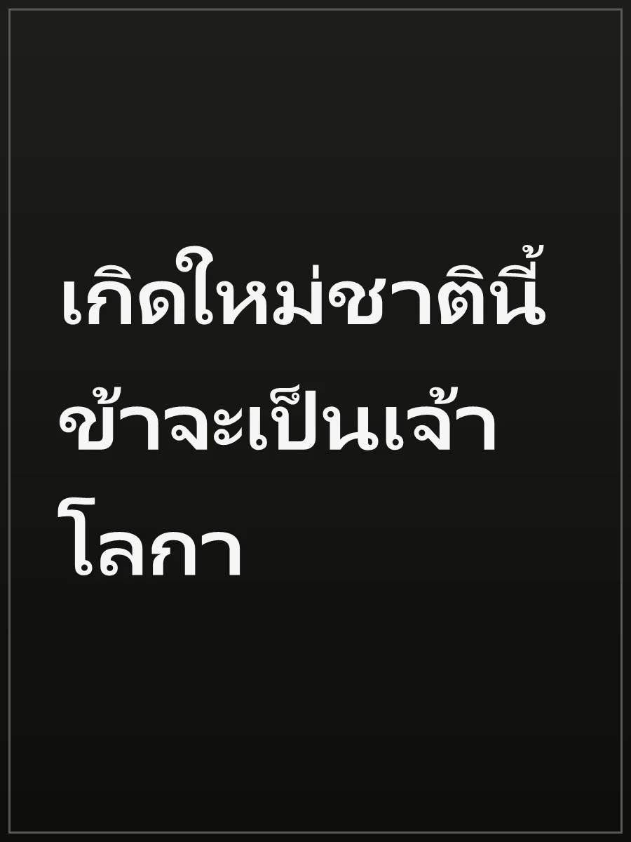 เกิดใหม่ชาตินี้ข้าจะเป็นเจ้าโลกา