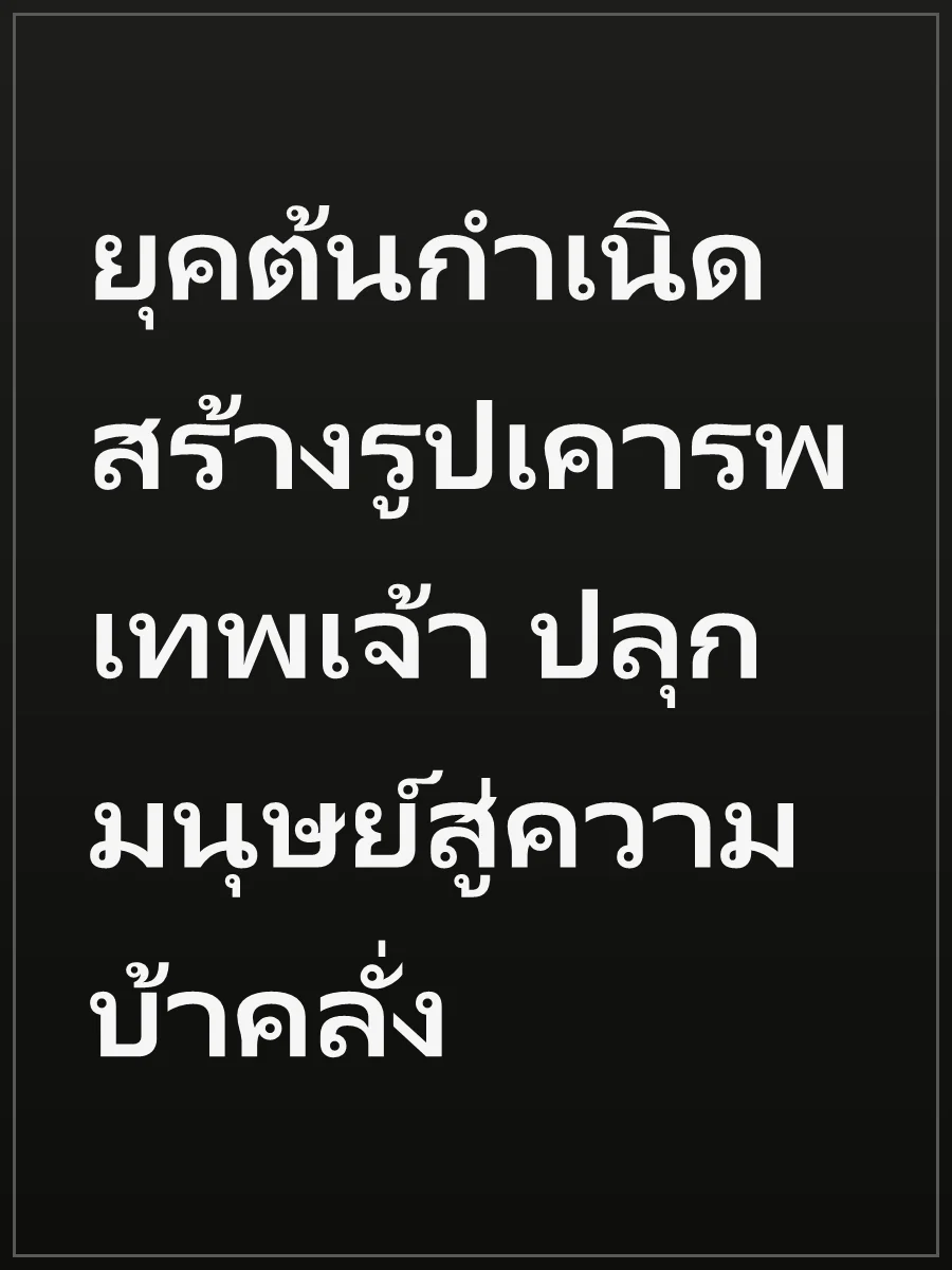 ยุคต้นกำเนิด สร้างรูปเคารพเทพเจ้า ปลุกมนุษย์สู่ความบ้าคลั่ง