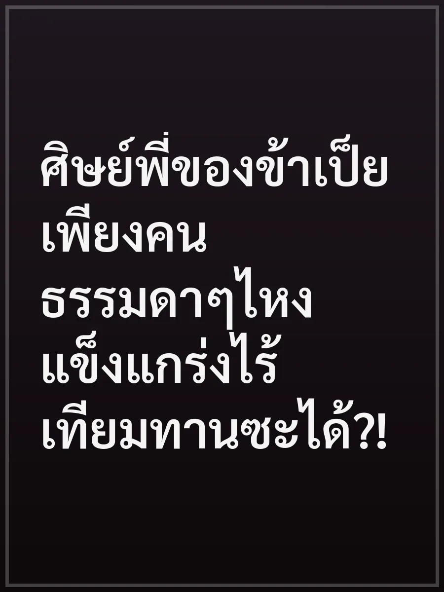 ศิษย์พี่ของข้าเป็ยเพียงคนธรรมดาๆไหงแข็งแกร่งไร้เทียมทานซะได้?!