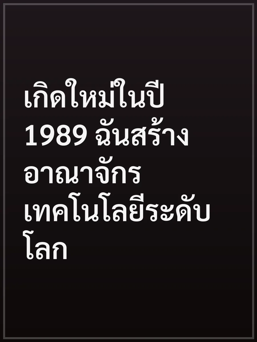 เกิดใหม่ในปี 1989 ฉันสร้างอาณาจักรเทคโนโลยีระดับโลก
