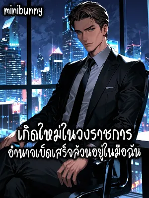 เกิดใหม่ในวงราชการ อำนาจเบ็ดเสร็จล้วนอยู่ในมือฉัน