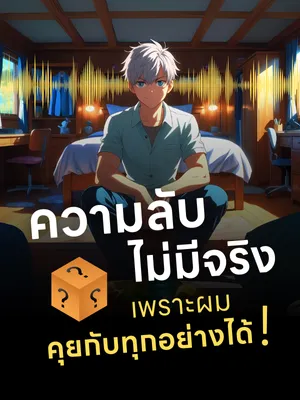 ความลับไม่มีจริง เพราะผมคุยกับทุกอย่างได้
