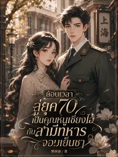 ย้อนเวลาสู่ยุค 70 เป็นคุณหนูเซี่ยงไฮ้กับสามีทหารจอมเย็นชา
