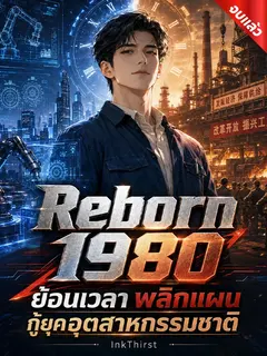 Reborn 1980: ย้อนเวลา พลิกแผนกู้ยุคอุตสาหกรรมชาติ (จบ)