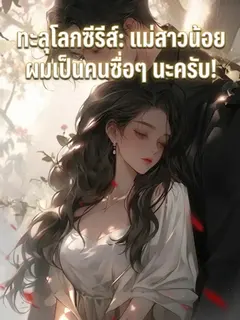 ทะลุโลกซีรีส์: แม่สาวน้อย ผมเป็นคนซื่อๆ นะครับ!