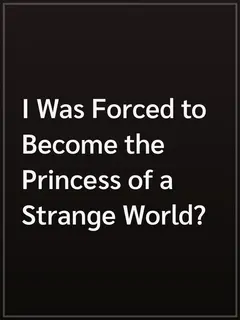 I Was Forced to Become the Princess of a Strange World?