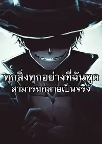 ทุกสิ่งทุกอย่างที่ฉันพูดสามารถกลายเป็นจริง (จบแล้ว)
