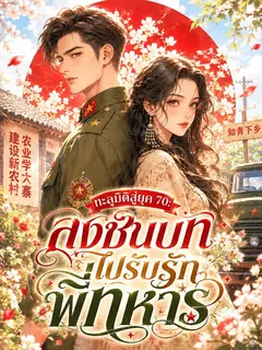 (จบแล้ว) ทะลุมิติสู่ยุค 70: ลงชนบทไปรับรักพี่ทหาร