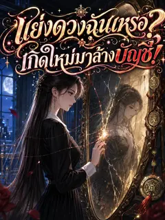 [จบแล้ว] แย่งดวงฉันเหรอ? เกิดใหม่มาล้างบัญชี