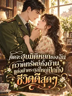 [จบแล้ว] คิดจะฮุบมิติหยกของฉัน? กวาดทรัพย์ทั้งบ้าน แต่งเข้าตระกูลใหญ่ปักกิ่ง ชีวิตดีสุดๆ!