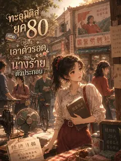 [จบแล้ว] ทะลุมิติสู่ยุค 80: คู่มือเอาตัวรอดของนางร้ายตัวประกอบ