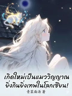 เกิดใหม่เป็นแมววิญญาณ ยิ่งกินยิ่งเทพในโลกเซียน