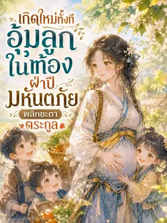 [จบแล้ว] เกิดใหม่ทั้งที อุ้มลูกในท้องฝ่าปีมหันตภัย พลิกชะตาตระกูล