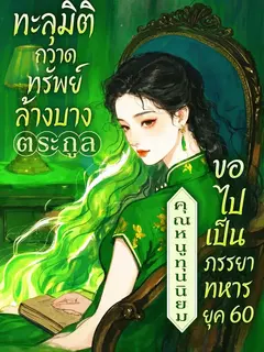 (จบแล้ว) ทะลุมิติกวาดทรัพย์ล้างบางตระกูล : คุณหนูทุนนิยมขอไปเป็นภรรยาทหารยุค 60