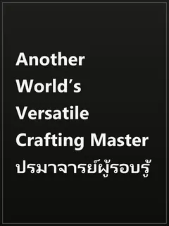 Another World’s Versatile Crafting Master ปรมาจารย์ผู้รอบรู้