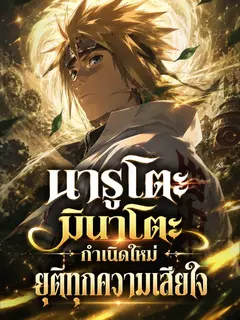 นารูโตะ มินาโตะกำเนิดใหม่ ยุติทุกความเสียใจ