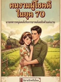 คนงามผู้โชคดีในยุค เจ็ดศูนย์ นายทหารหนุ่มคลั่งรักภรรยาหลังสลับตัวแต่งงาน