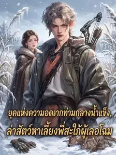 ยุคแห่งความอดอยากท่ามกลางน้ำแข็ง ล่าสัตว์หาเลี้ยงพี่สะใภ้ผู้เลอโฉม