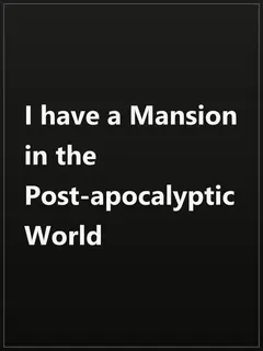 I have a Mansion in the Post-apocalyptic World
