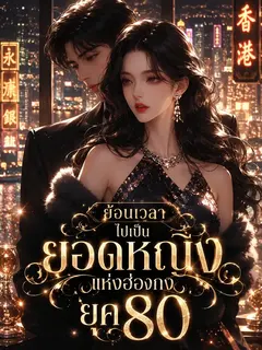 (จบ) ย้อนเวลาไปเป็นยอดหญิงแห่งฮ่องกงยุค 80