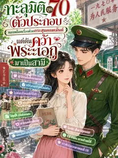 [จบแล้ว] ทะลุมิติยุค 70 ตัวประกอบหลบพล็อตเรื่องด้วยกระสุนคอมเม้นต์ แต่ดันคว้าพระเอกมาเป็นสามี