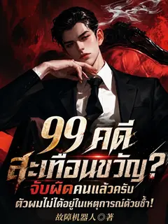 99 คดีสะเทือนขวัญ? จับผิดคนแล้วครับ ตัวผมไม่ได้อยู่ในเหตุการณ์ด้วยซ้ำ!