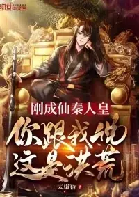 จักรพรรดิฉินที่เพิ่งกลายเป็นอมตะ คุณบอกฉันว่านี่คือยุคก่อนประวัติศาสตร์