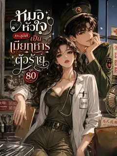 [จบแล้ว] หมอหัวใจทะลุมิติ เป็นเมียทหารตัวร้ายยุค 80