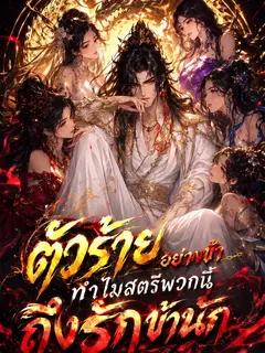 ตัวร้ายอย่างข้า ทำไมสตรีพวกนี้ถึงรักข้านัก