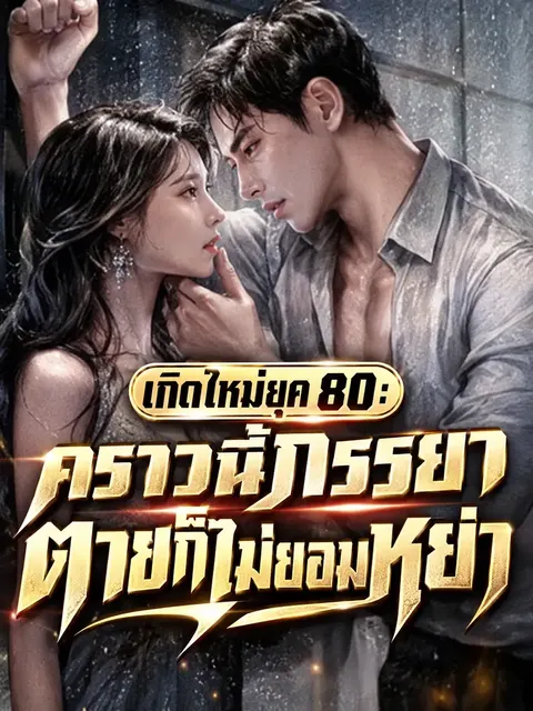 (จบแล้ว) เกิดใหม่ยุค 80: คราวนี้ภรรยาตายก็ไม่ยอมหย่า