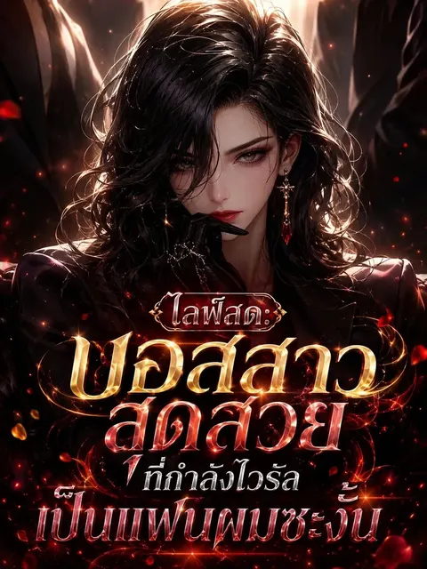 [จบ]ไลฟ์สด: บอสสาวสุดสวยที่กำลังไวรัลเป็นแฟนผมซะงั้น!! [จบ]