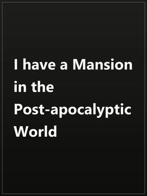 I have a Mansion in the Post-apocalyptic World