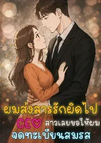 ผมส่งสารรักผิดไป ซีอีโอสาวเลยขอให้ผมจดทะเบียนสมรส