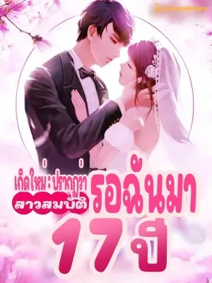 [จบ] เกิดใหม่: ปรากฏว่าสาวสมบัติรอฉันมา 17 ปี (อ่านฟรี 40 ตอนแรก)