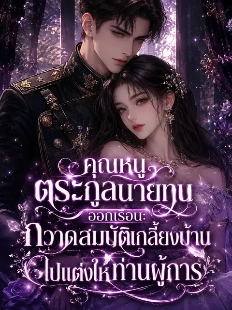 (จบแล้ว) คุณหนูตระกูลนายทุนออกเรือน: กวาดสมบัติเกลี้ยงบ้านไปแต่งให้ท่านผู้การ